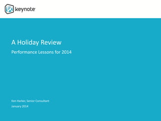A Holiday Review
Performance Lessons for 2014
Ken Harker, Senior Consultant
January 2014
 
