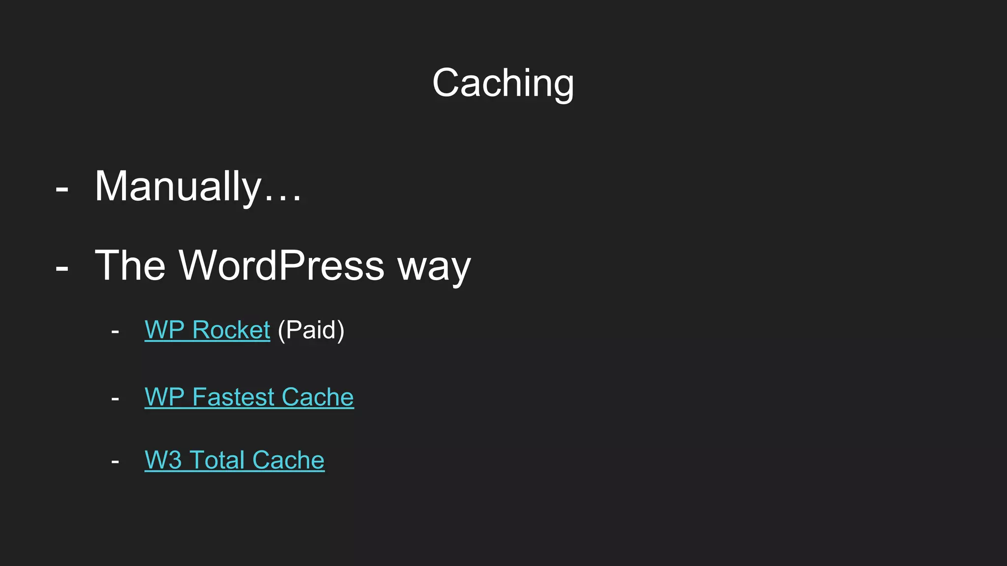 Caching
Item 2Designers
- Manually…
- WP Rocket (Paid)
- WP Fastest Cache
- W3 Total Cache
- The WordPress way
 