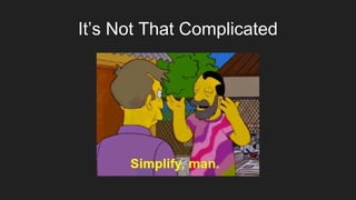 It’s Not That Complicated
 