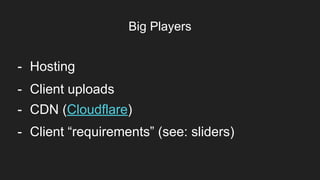 Big Players
- Client “requirements” (see: sliders)
- CDN (Cloudflare)
- Client uploads
- Hosting
 