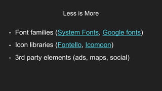 Less is More
Item 2Designers
- Font families (System Fonts, Google fonts)
- Icon libraries (Fontello, Icomoon)
- 3rd party elements (ads, maps, social)
 