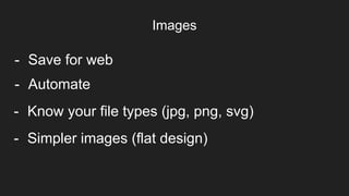 Images
Item 2Designers- Save for web
- Automate
- Simpler images (flat design)
- Know your file types (jpg, png, svg)
 