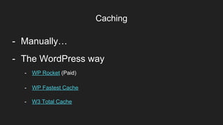 Caching
Item 2Designers
- Manually…
- WP Rocket (Paid)
- WP Fastest Cache
- W3 Total Cache
- The WordPress way
 