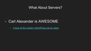What About Servers?
Item 2Designers
- A look at the modern WordPress server stack
- Carl Alexander is AWESOME
 