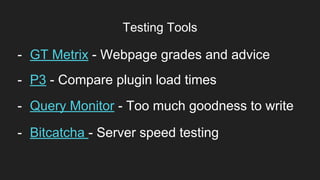 Item 2Designers
- Query Monitor - Too much goodness to write
Testing Tools
- GT Metrix - Webpage grades and advice
- P3 - Compare plugin load times
- Bitcatcha - Server speed testing
 
