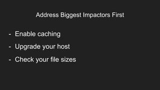 Item 2Designers
Address Biggest Impactors First
- Upgrade your host
- Enable caching
- Check your file sizes
 