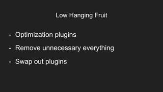 Item 2Designers
- Swap out plugins
Low Hanging Fruit
- Optimization plugins
- Remove unnecessary everything
 