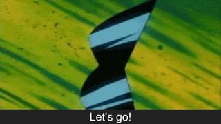 Let’s go!
 