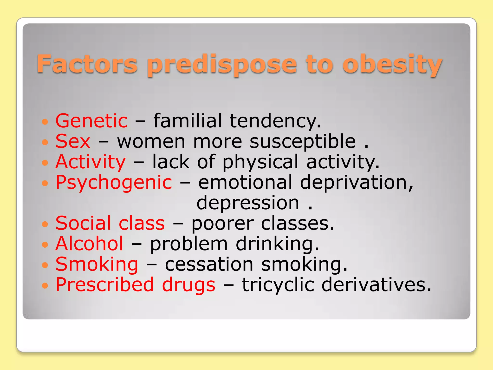 Factors predispose to obesityGenetic – familial tendency.