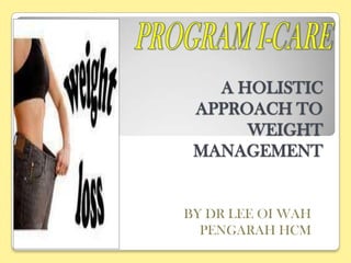 PROGRAMI-CARE A HOLISTIC APPROACH TO WEIGHT MANAGEMENT BY DR LEE OI WAH PENGARAH HCM 