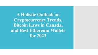 A Holistic Outlook on
Cryptocurrency Trends,
Bitcoin Laws in Canada,
and Best Ethereum Wallets
for 2023
 
