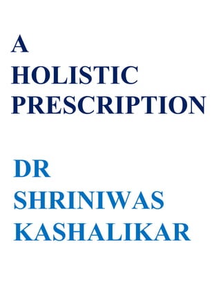 A
HOLISTIC
PRESCRIPTION

DR
SHRINIWAS
KASHALIKAR
 