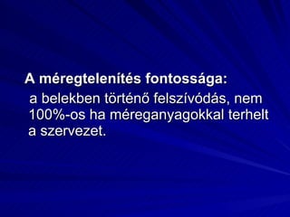 A méregtelenítés fontossága:   a belekben történő felszívódás, nem 100%-os ha méreganyagokkal terhelt a szervezet. 
