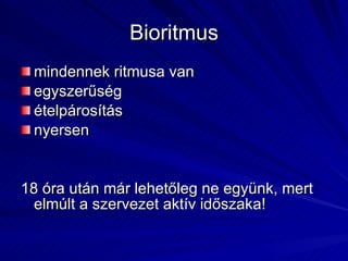 Bioritmus mindennek ritmusa van egyszerűség ételpárosítás nyersen 18 óra után már lehetőleg ne együnk, mert elmúlt a szervezet aktív időszaka!  
