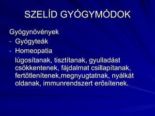 SZELÍD GYÓGYMÓDOK Gyógynövények Gyógyteák Homeopatia lúgosítanak, tisztítanak, gyulladást csökkentenek, fájdalmat csillapítanak, fertőtlenítenek,megnyugtatnak, nyálkát oldanak, immunrendszert erősítenek. 
