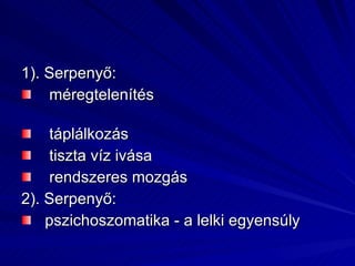 1). Serpenyő:  méregtelenítés  táplálkozás tiszta víz ivása  rendszeres mozgás 2). Serpenyő: pszichoszomatika - a lelki egyensúly 