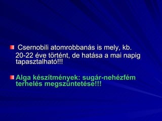 Csernobili atomrobbanás is mely, kb.  20-22 éve történt, de hatása a mai napig tapasztalható!!! Alga készítmények: sugár-nehézfém terhelés megszüntetése!!! 