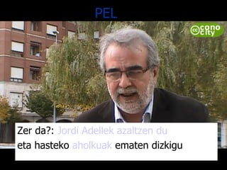 PEL Zer da?:  Jordi Adellek azaltzen du eta hasteko  aholkuak  ematen dizkigu 