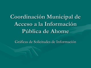 Coordinación Municipal de Acceso a la Información Pública de Ahome Gráficas de Solicitudes de Información 