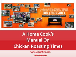 www.LaCajaChina.com
1-800-338-1323
A Home Cook’s
Manual On
Chicken Roasting Times
 