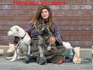 Homeless teenagers By Holly Wardwell 