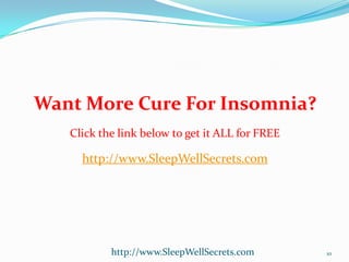 Want More Cure For Insomnia?
Click the link below to get it ALL for FREE

http://www.SleepWellSecrets.com

http://www.SleepWellSecrets.com

10

 