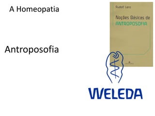 A Homeopatia
Antroposofia
 