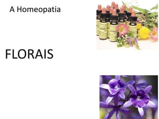 A Homeopatia
FLORAIS
 