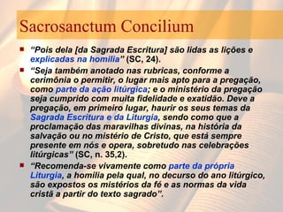 Sacrosanctum Concilium <ul><li>“ Pois dela [da Sagrada Escritura] são lidas as lições e  explicadas na homilia ”  (SC, 24)...