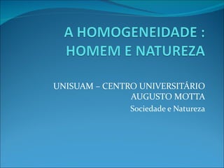 UNISUAM – CENTRO UNIVERSITÁRIO
               AUGUSTO MOTTA
               Sociedade e Natureza
 