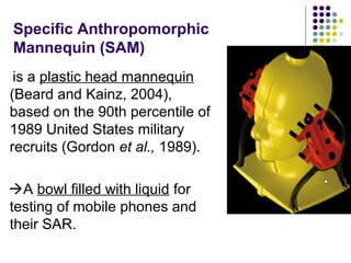 Specific Anthropomorphic
Mannequin (SAM)
is a plastic head mannequin
(Beard and Kainz, 2004),
based on the 90th percentile...