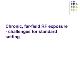 Chronic, far-field RF exposure
- challenges for standard
setting
 