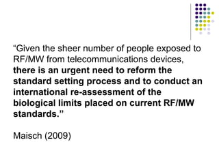 “Given the sheer number of people exposed to
RF/MW from telecommunications devices,
there is an urgent need to reform the
...