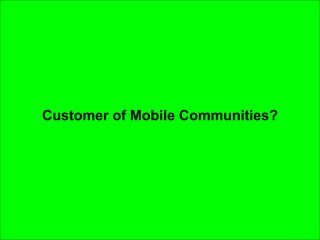 Customer of Mobile Communities? 