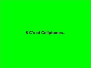 8 C's of Cellphones.. 