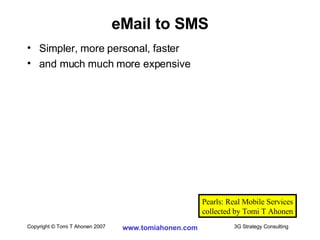 Simpler, more personal, faster and much much more expensive eMail to SMS Pearls: Real Mobile Services collected by Tomi T Ahonen 