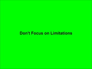 Don't Focus on Limitations 