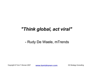 "Think global, act viral" - Rudy De Waele, mTrends 