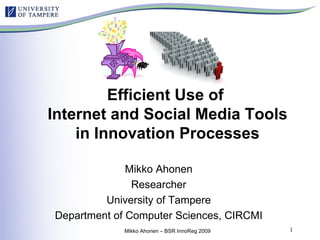 Efficient Use of  Internet and Social Media Tools in Innovation Processes Mikko Ahonen Researcher University of Tampere Department of Computer Sciences, CIRCMI 
