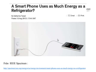 Mittuniversitetet
Från IEEE Spectrum :
http://spectrum.ieee.org/energywise/energy/environment/smart-phones-uses-as-much-en...