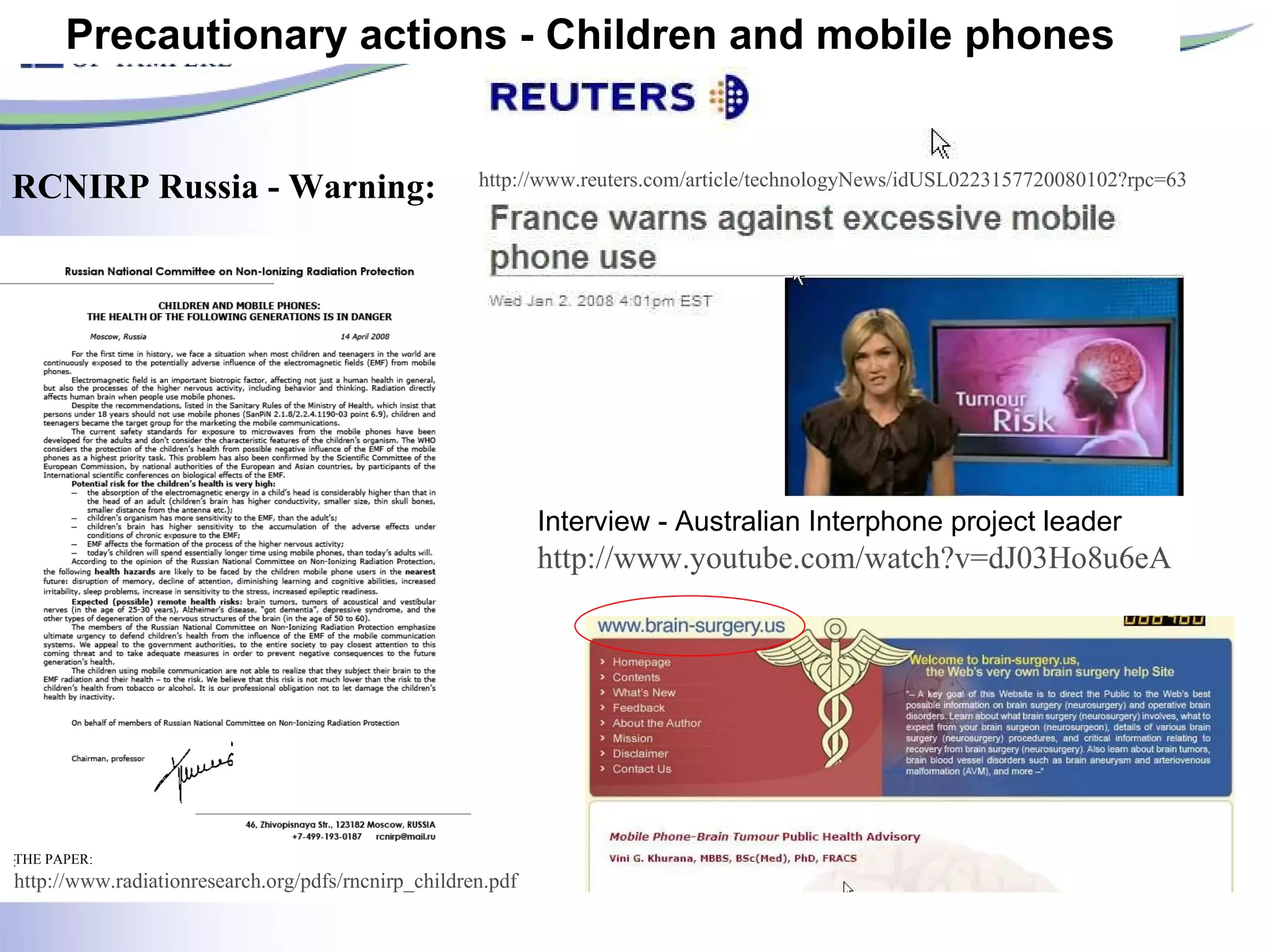Interview - Australian Interphone project leader http://www.youtube.com/watch?v=dJ03Ho8u6eA   http://www.reuters.com/article/technologyNews/idUSL0223157720080102?rpc=63   THE PAPER: http://www.radiationresearch.org/pdfs/rncnirp_children.pdf   RCNIRP Russia - Warning: Precautionary actions - Children and mobile phones : 