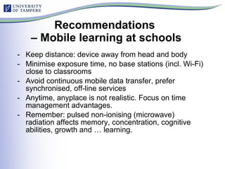 Recommendations  – Mobile learning at schools <ul><li>Keep distance: device away from head and body </li></ul><ul><li>Mini...