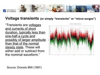 Voltage transients  (or simply “transients” or “micro surges”) <ul><li>“ Transients are  voltages and currents of short du...