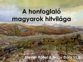 A honfoglaló
magyarok hitvilága




   Steiner Ráhel & Nagy Dóra 11.c
 