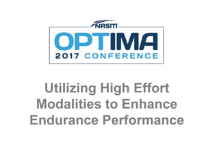Utilizing High Effort
Modalities to Enhance
Endurance Performance
 