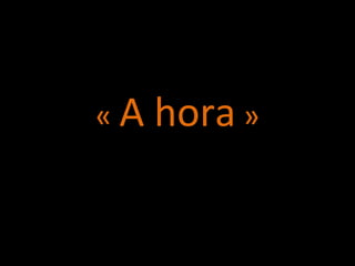 «  A hora  » 