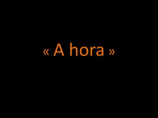 «A   hora »
 