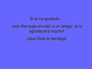 Si te ha gustado… este Mensaje envíalo a un amigo, te lo agradecerá mucho! ¡Que Dios te bendiga! 