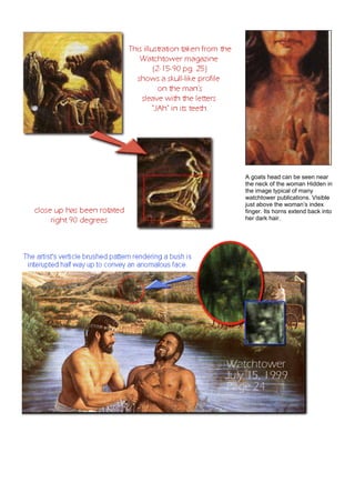 A goats head can be seen near
the neck of the woman Hidden in
the image typical of many
watchtower publications. Visible
just above the woman’s index
finger. Its horns extend back into
her dark hair.
 