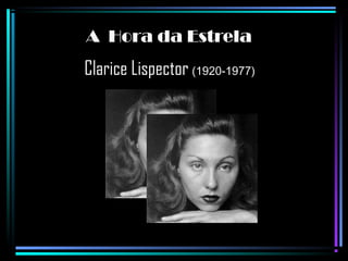 A Hora da Estrela
Clarice Lispector (1920-1977)
 